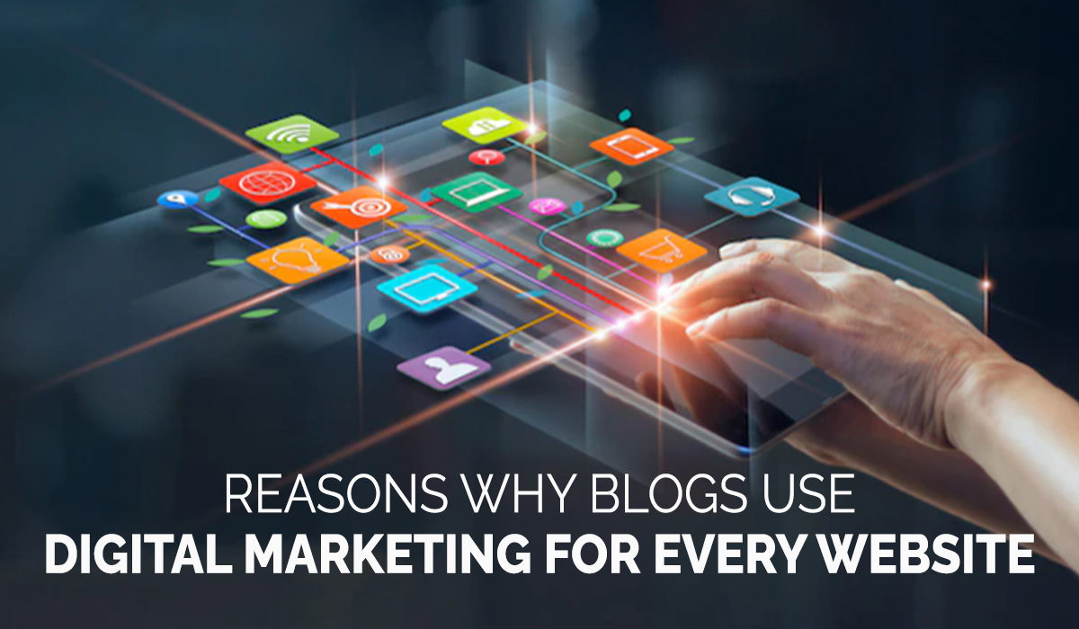 Reasons why Blogs use Digital Marketing For Every Website
