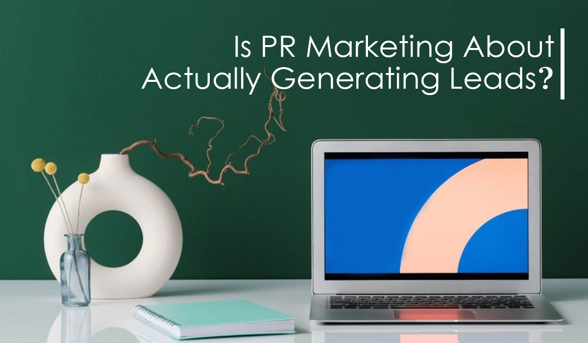 Is PR Marketing About Actually Generating Leads?