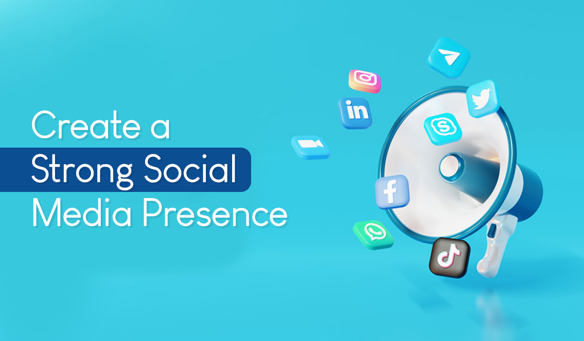Create a Strong Social Media Presence